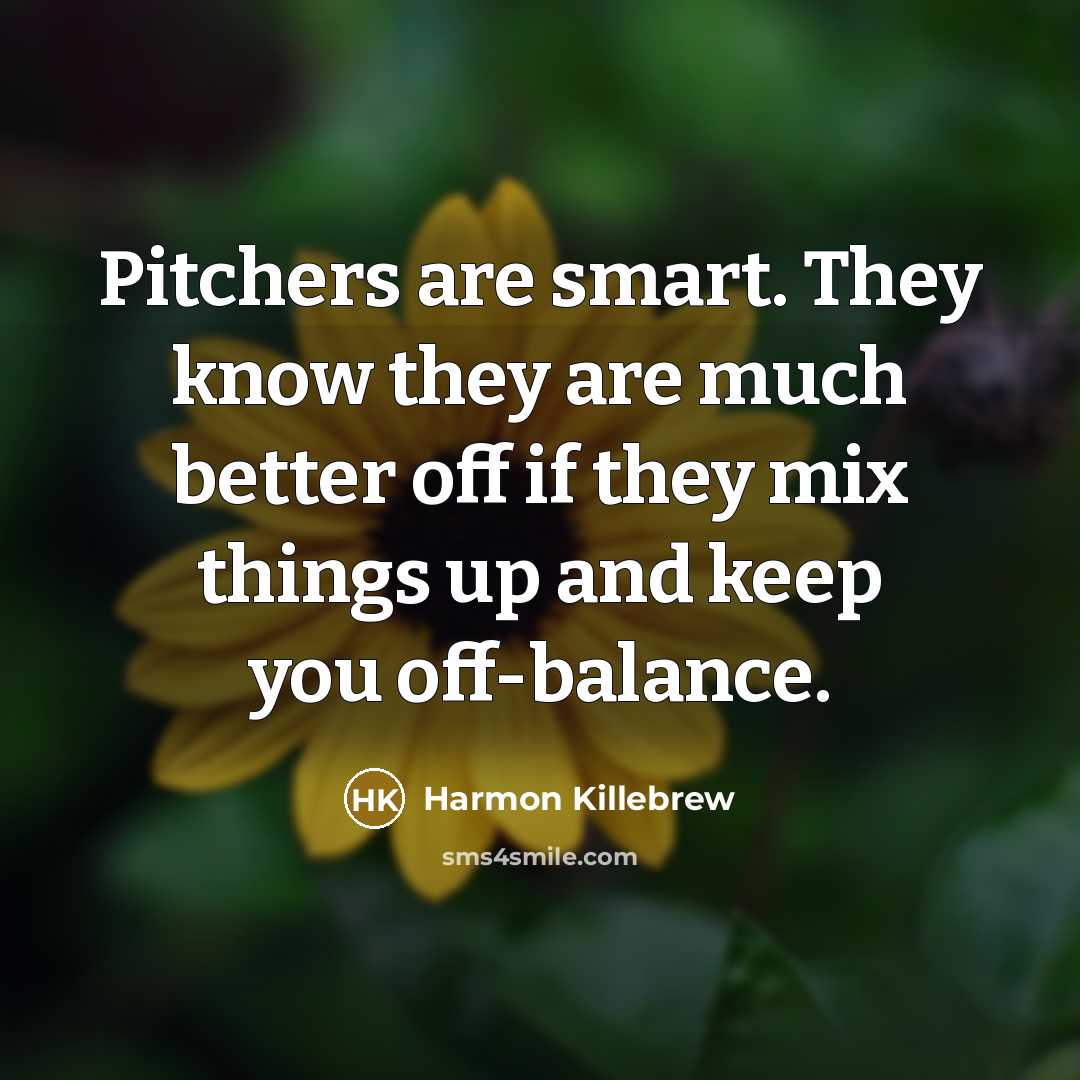 “Pitchers are smart. They know they are much better off…” quote by Harmon Killebrew