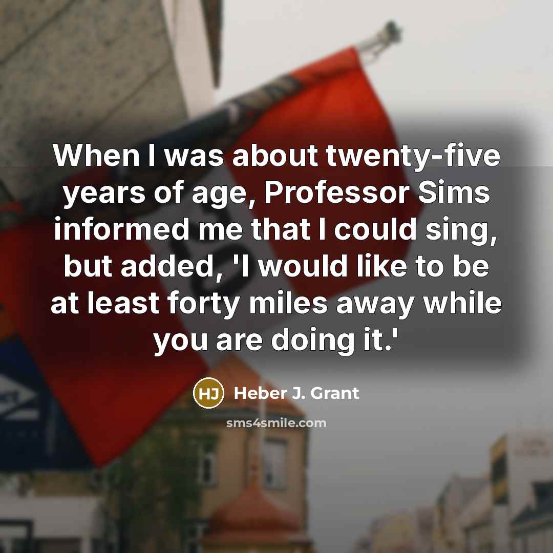 “When I was about twenty-five years of age, Professor Sims…” quote by Heber J. Grant