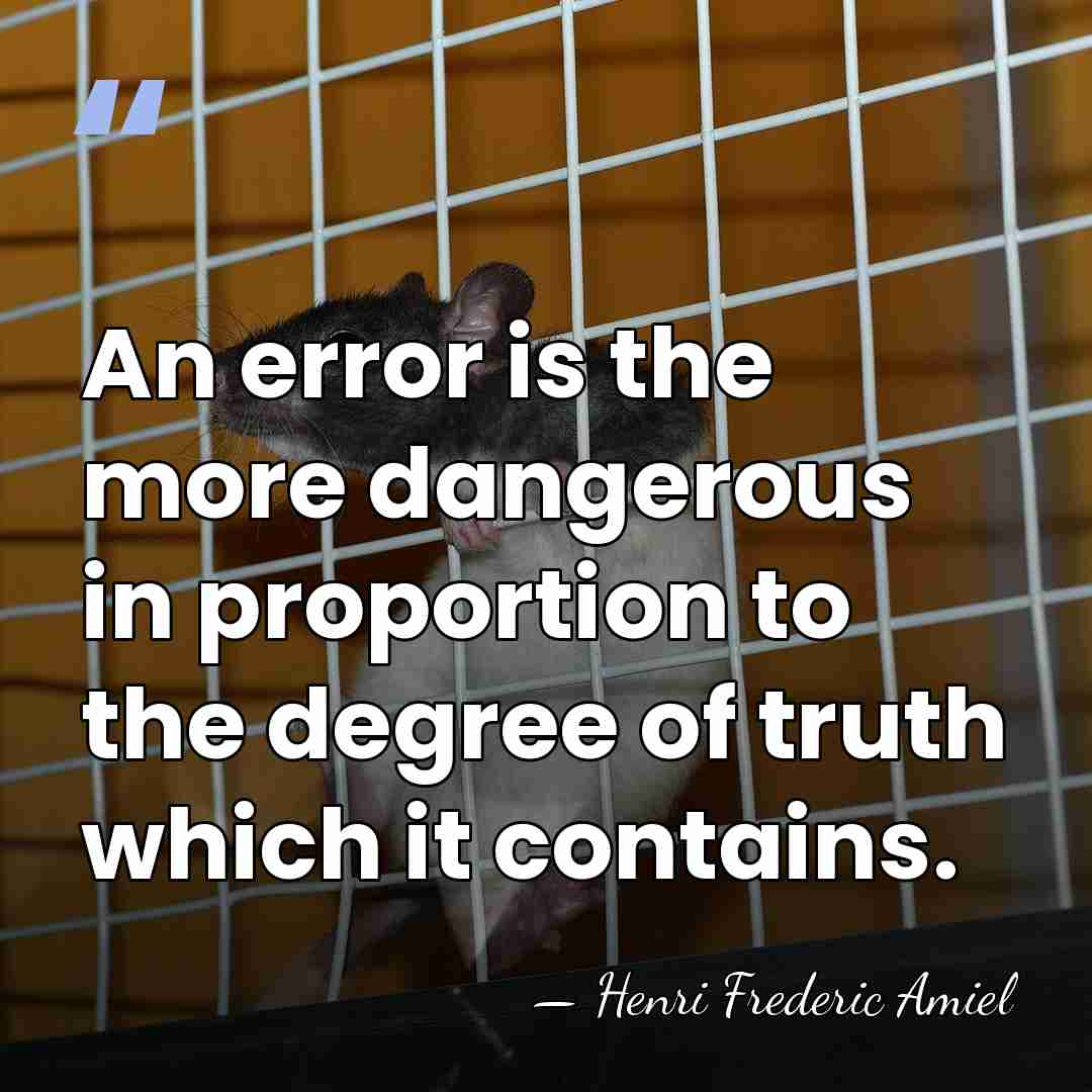 An error is the more dangerous in proportion to the degree of&hellip; - Henri Frédéric Amiel