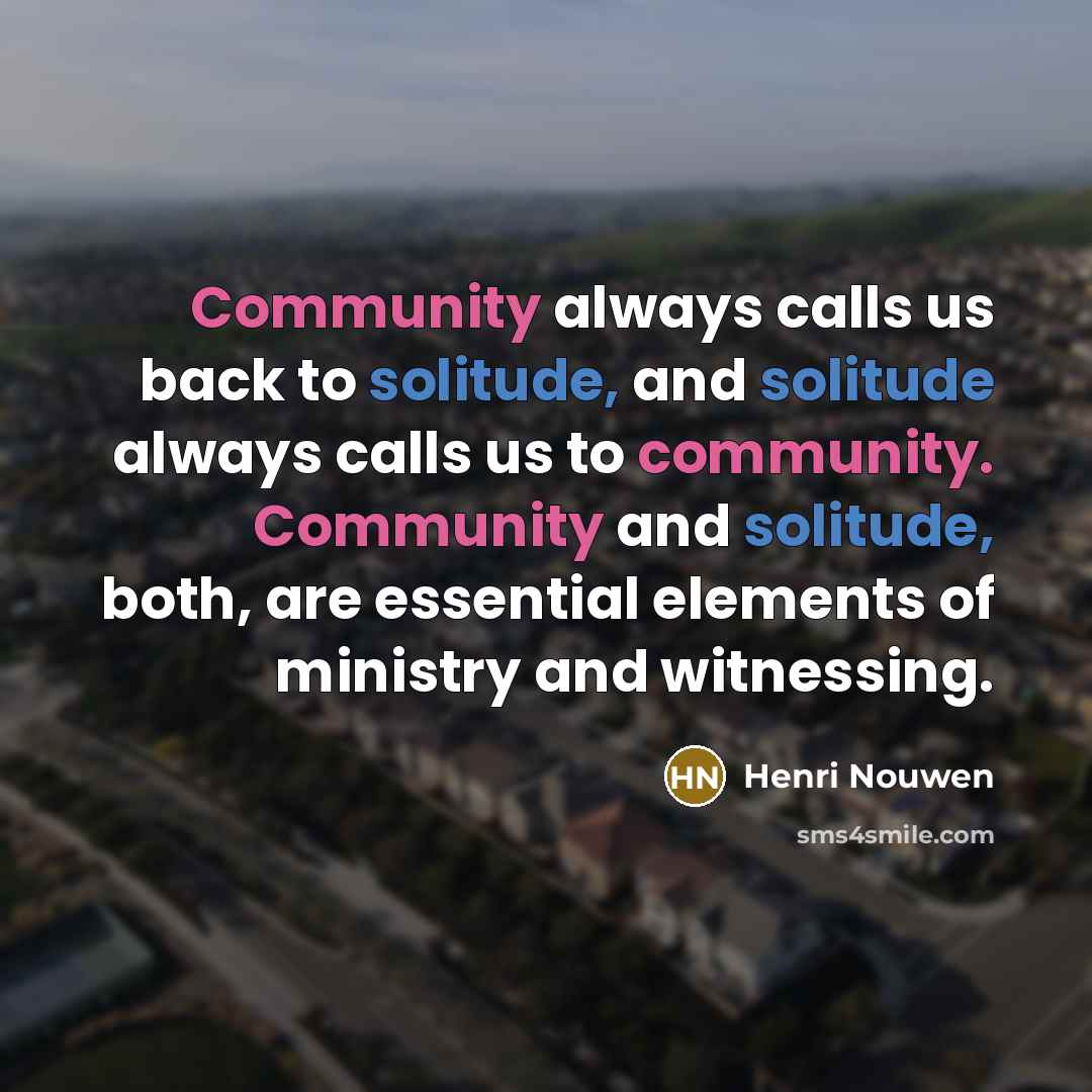 “Community always calls us back to solitude, and solitude always…” quote by Henri Nouwen