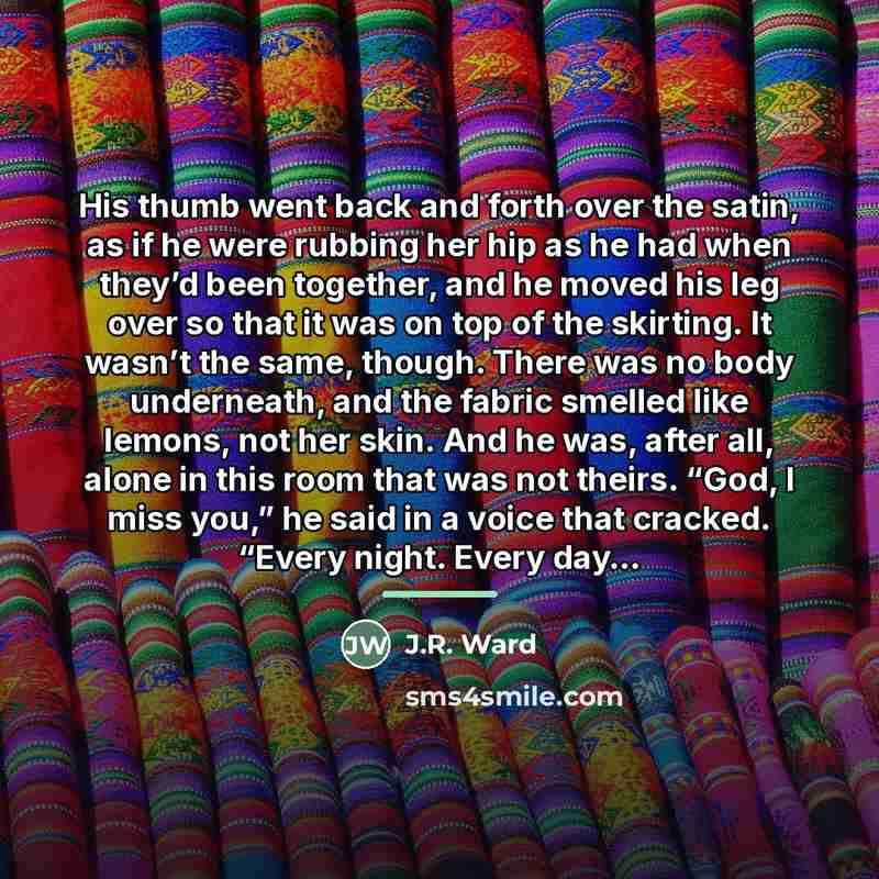“His thumb went back and forth over the satin, as…” quote by J.R. Ward