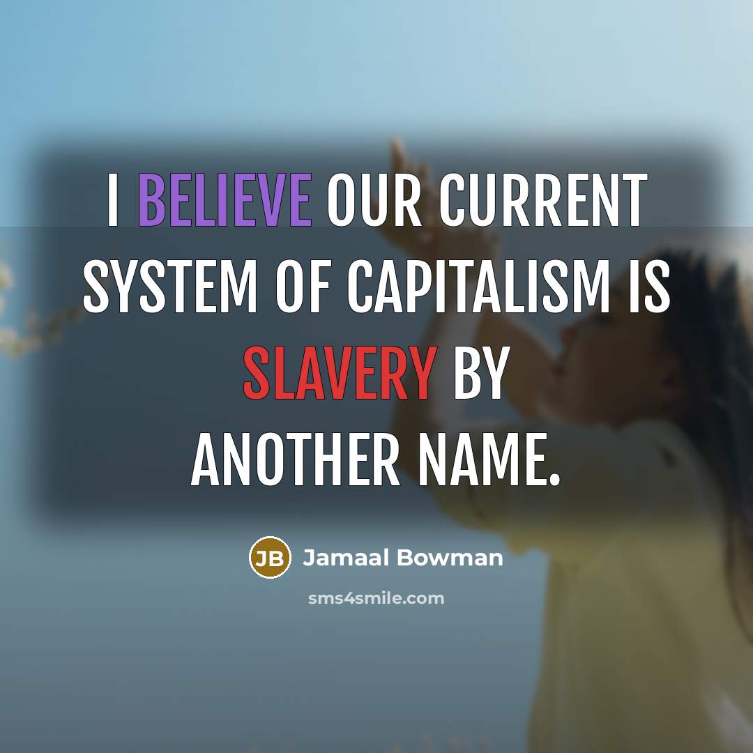 “I believe our current system of capitalism is slavery by…” quote by Jamaal Bowman