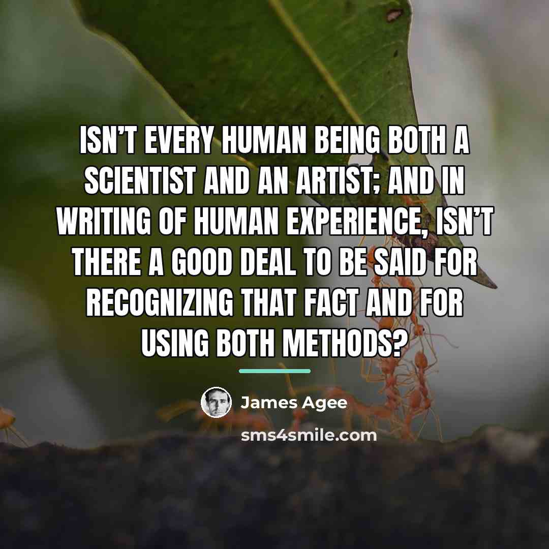 “Isn’t every human being both a scientist and an artist;…” quote by James Agee