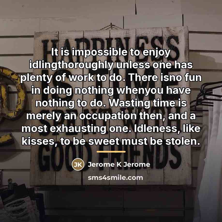 “It is impossible to enjoy idlingthoroughly unless one has plenty…” quote by Jerome K Jerome