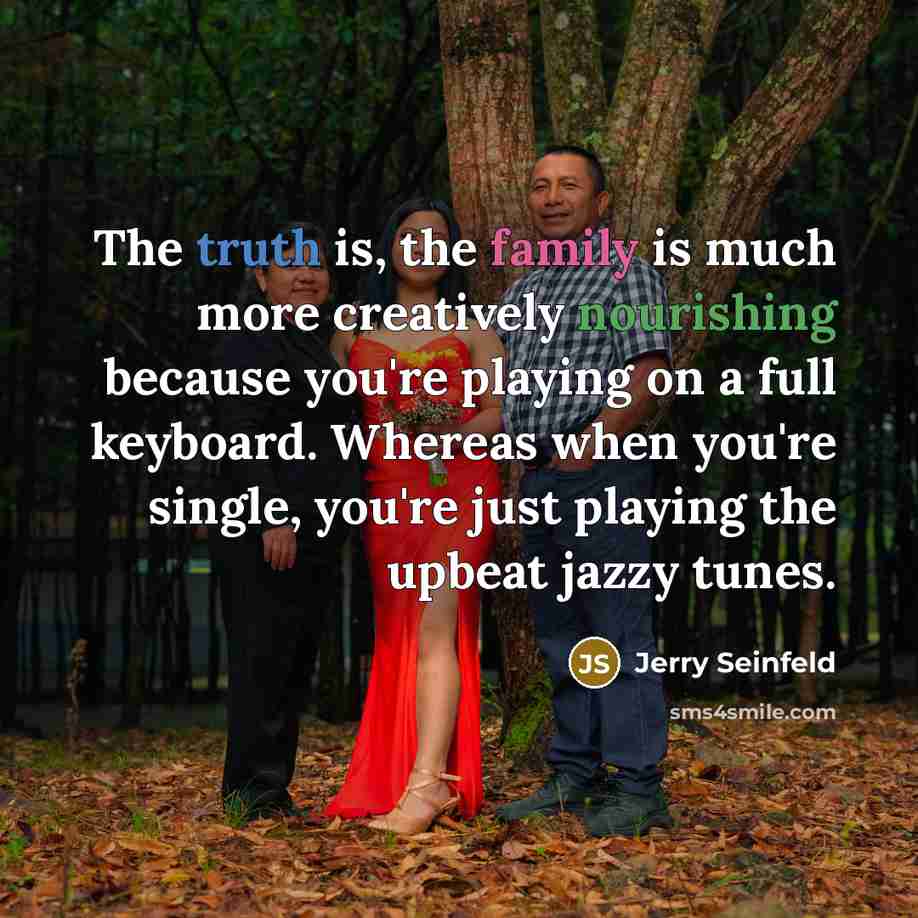 “The truth is, the family is much more creatively nourishing…” quote by Jerry Seinfeld