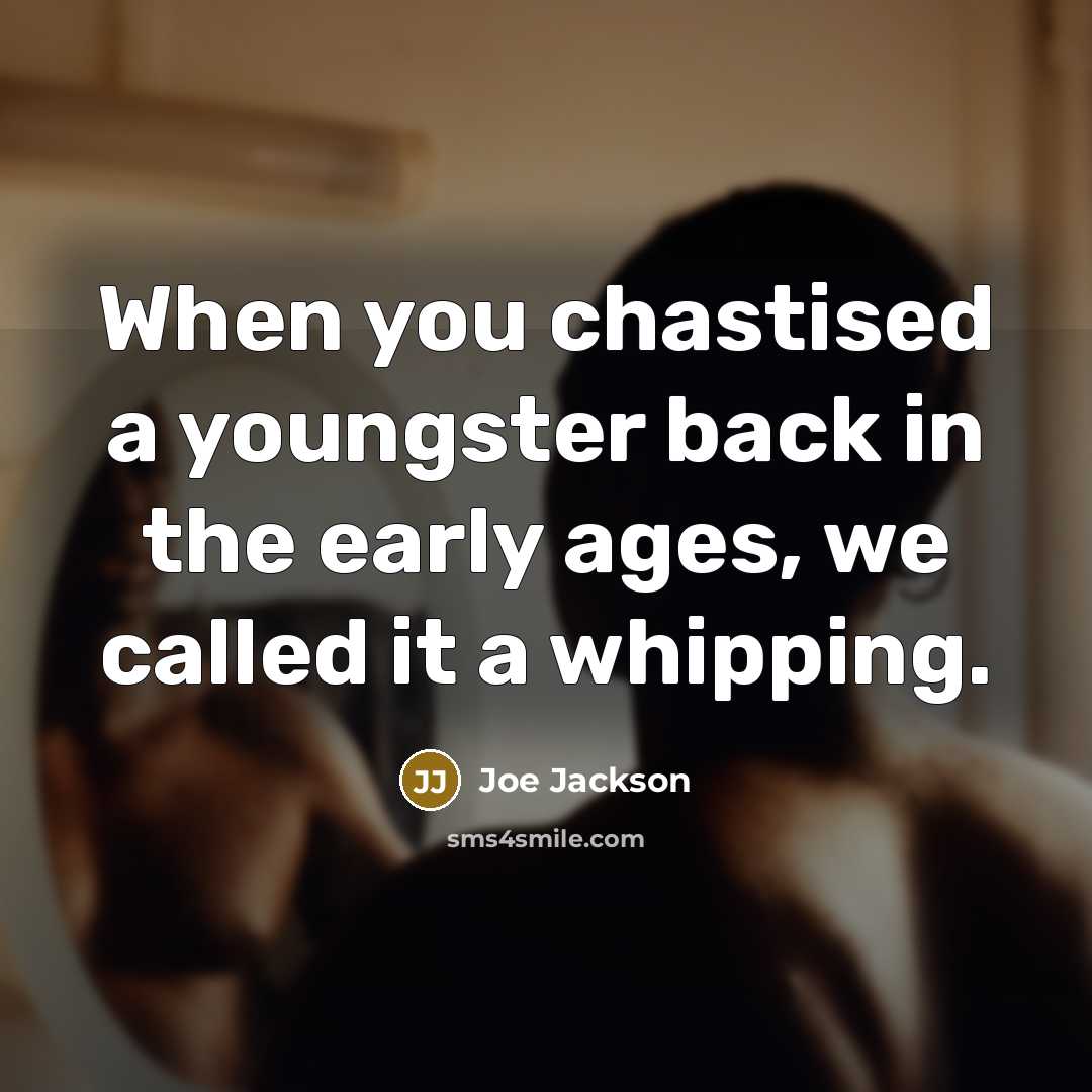 “When you chastised a youngster back in the early ages,…” quote by Joe Jackson