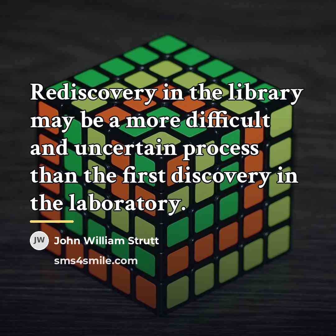 “Rediscovery in the library may be a more difficult and…” quote by John William Strutt