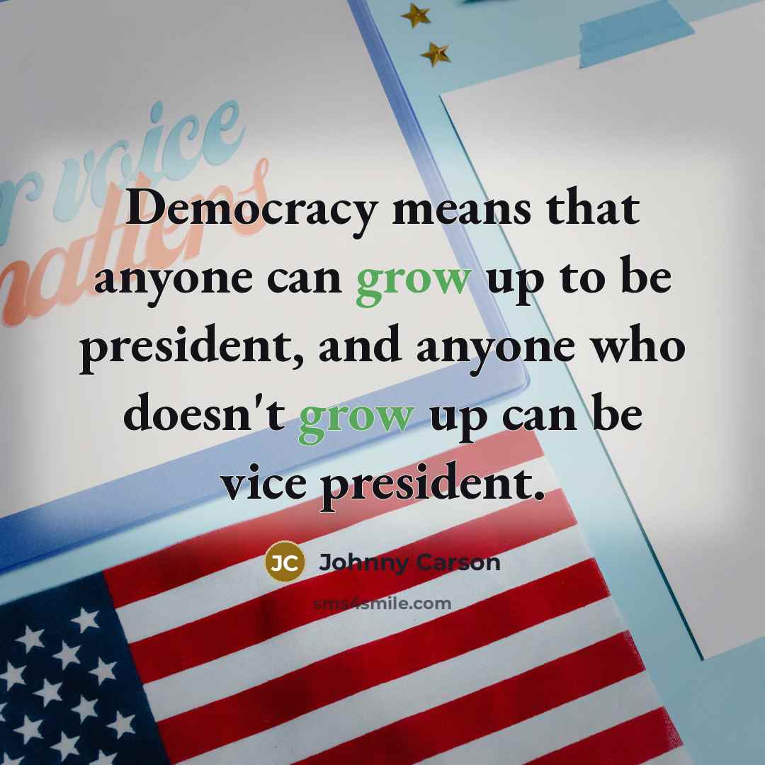 “Democracy means that anyone can grow up to be president,…” quote by Johnny Carson