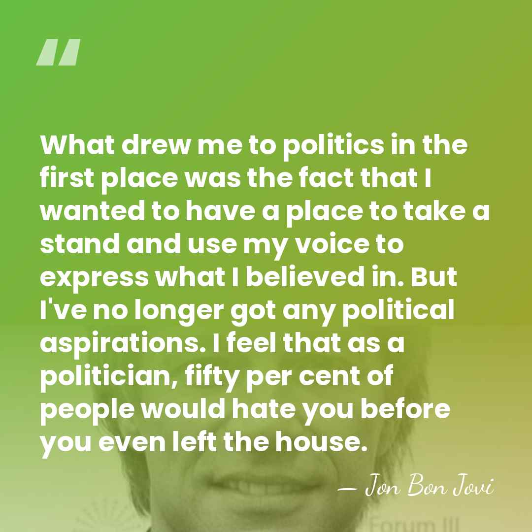What drew me to politics in the first place was the fact&hellip; - Jon Bon Jovi