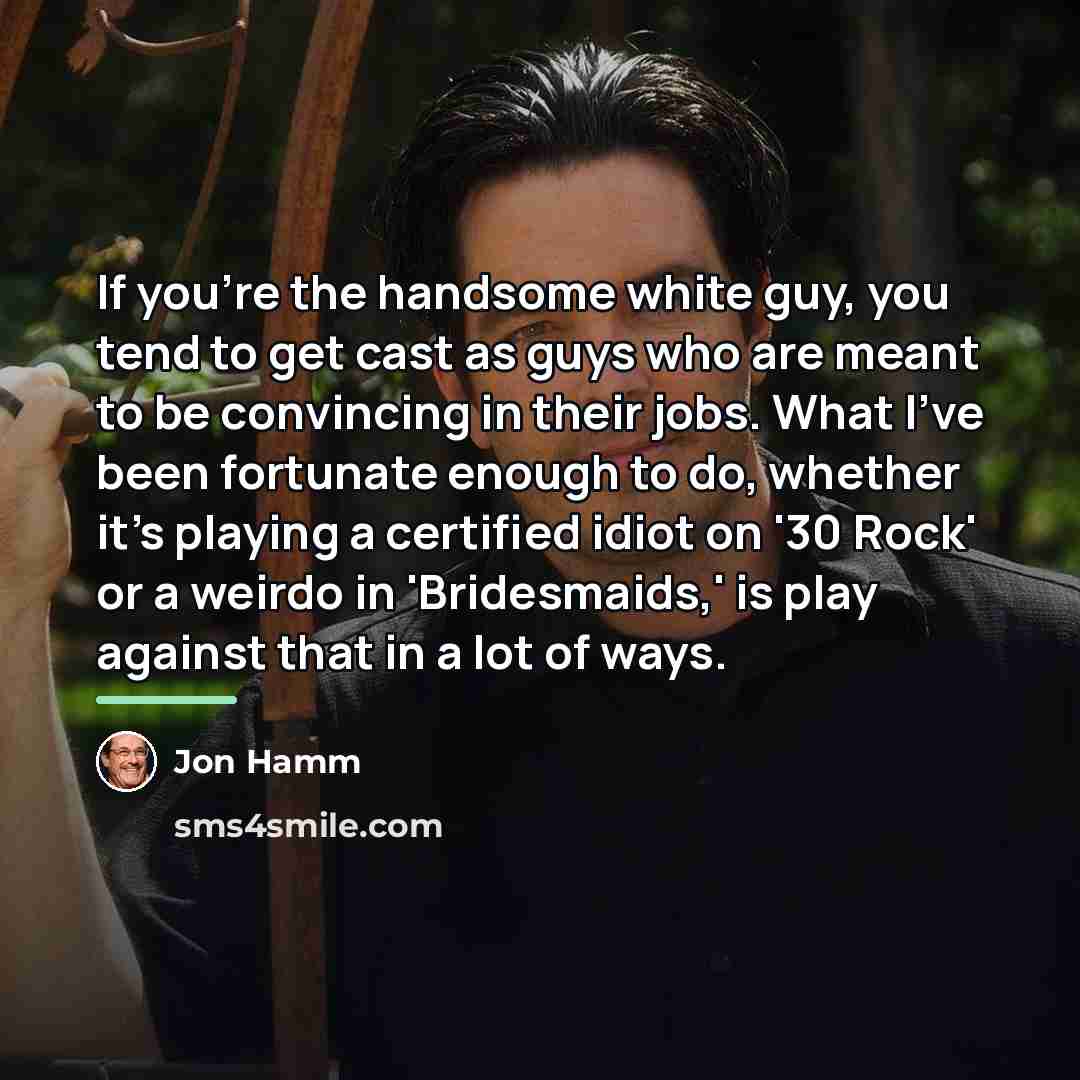 “If you're the handsome white guy, you tend to get…” quote by Jon Hamm