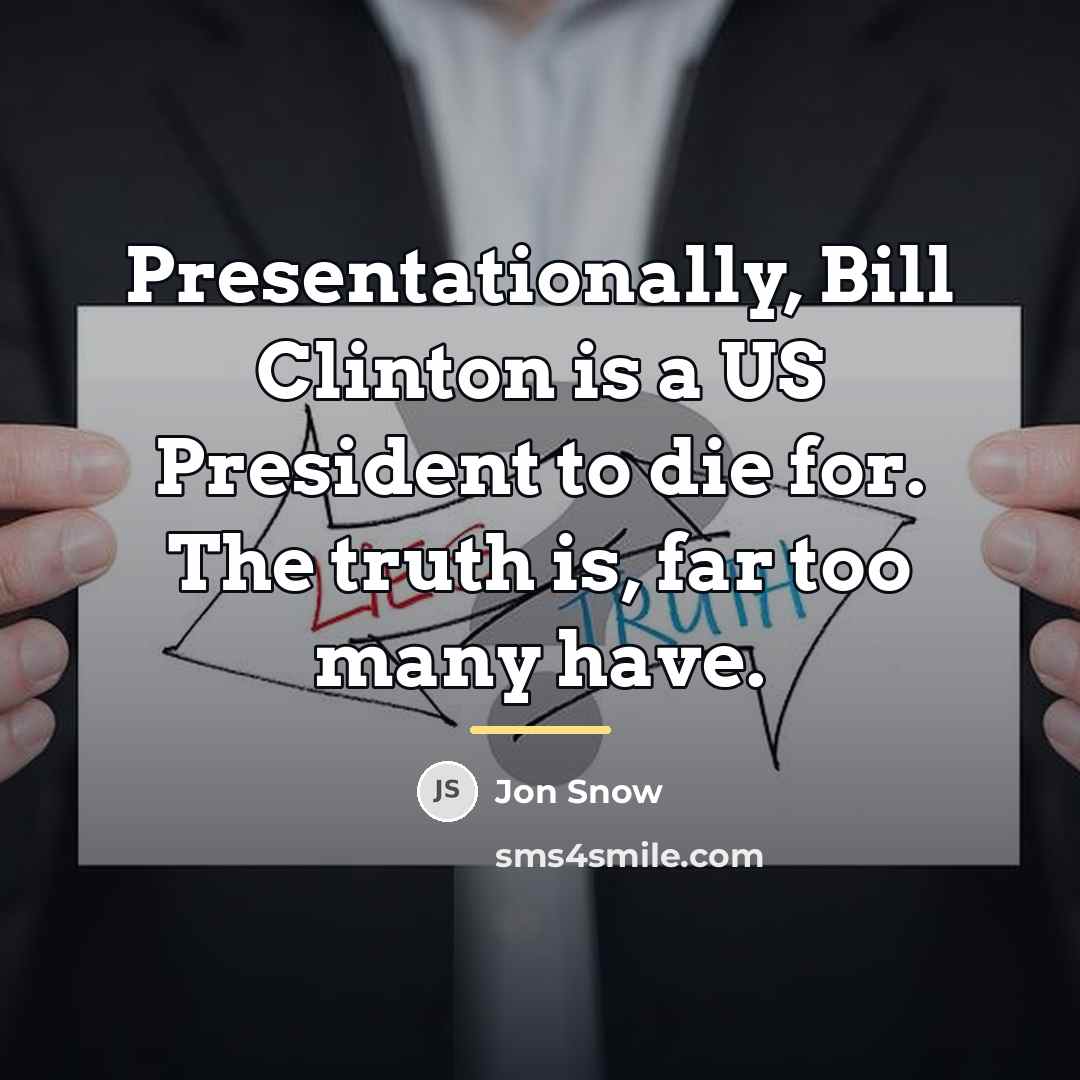 “Presentationally, Bill Clinton is a US President to die for.…” quote by Jon Snow