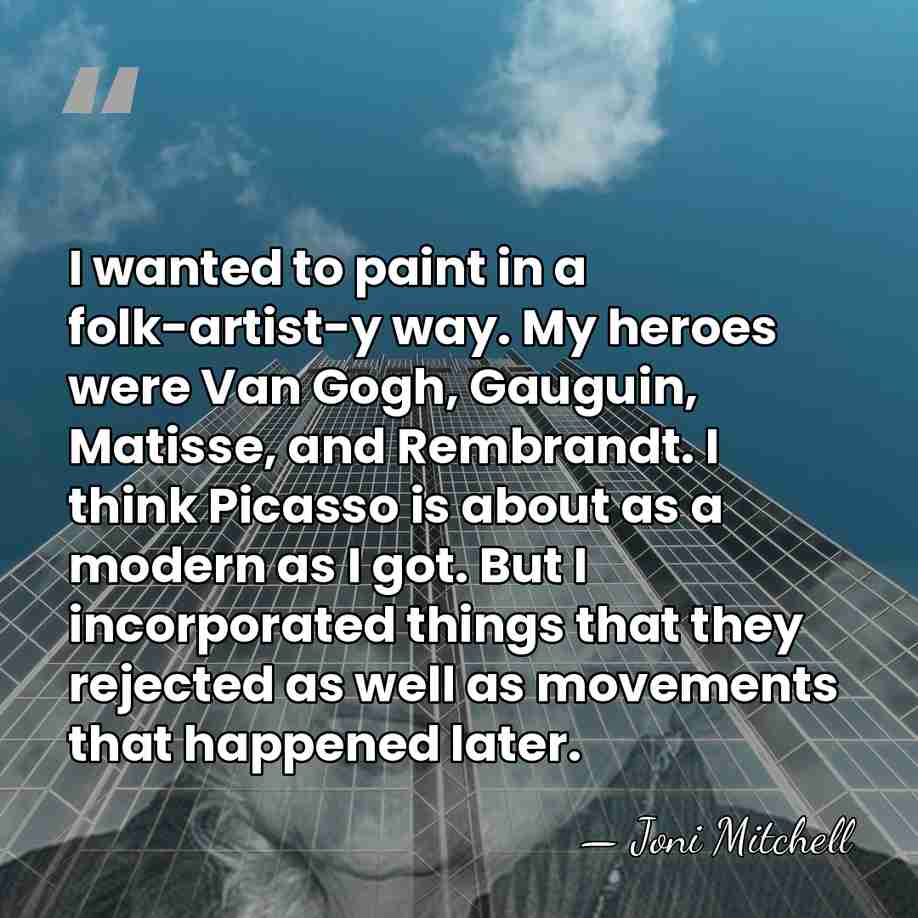 I wanted to paint in a folk-artist-y way. My heroes were Van&hellip; - Joni Mitchell