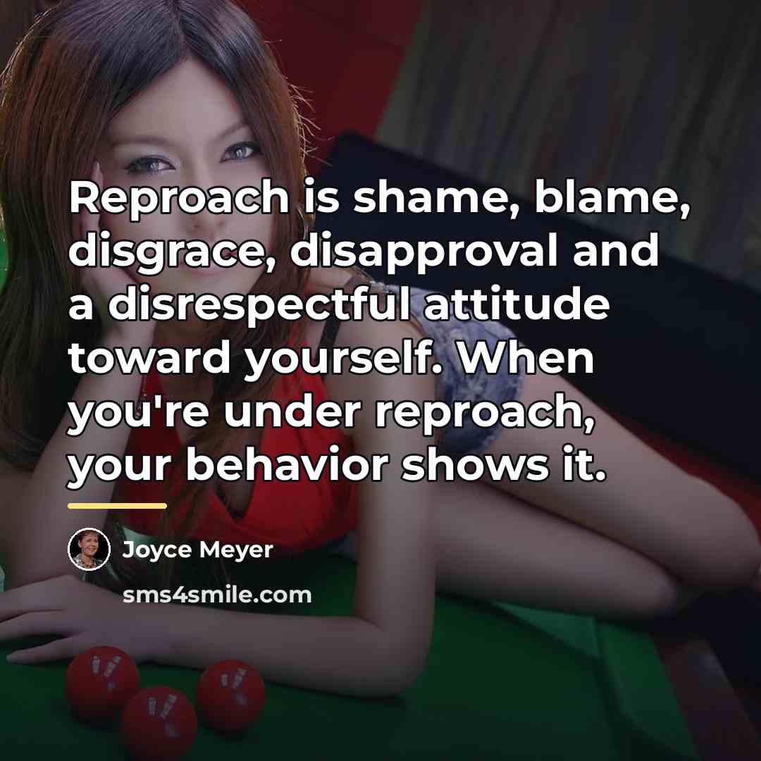 “Reproach is shame, blame, disgrace, disapproval and a disrespectful attitude…” quote by Joyce Meyer