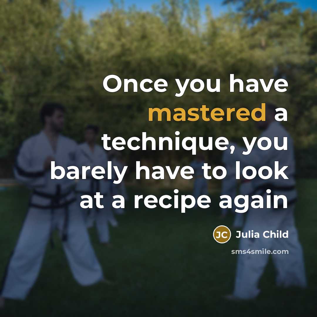 “Once you have mastered a technique, you barely have to look at a recipe again” quote by Julia Child