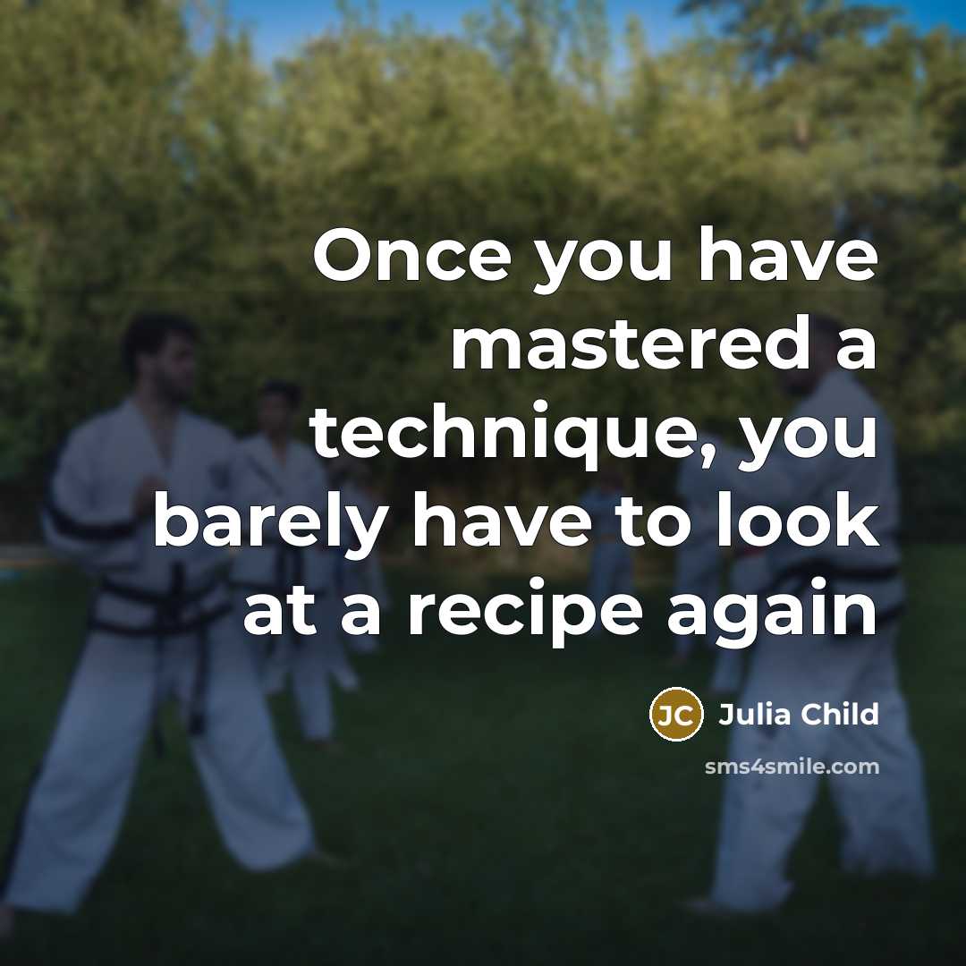“Once you have mastered a technique, you barely have to…” quote by Julia Child