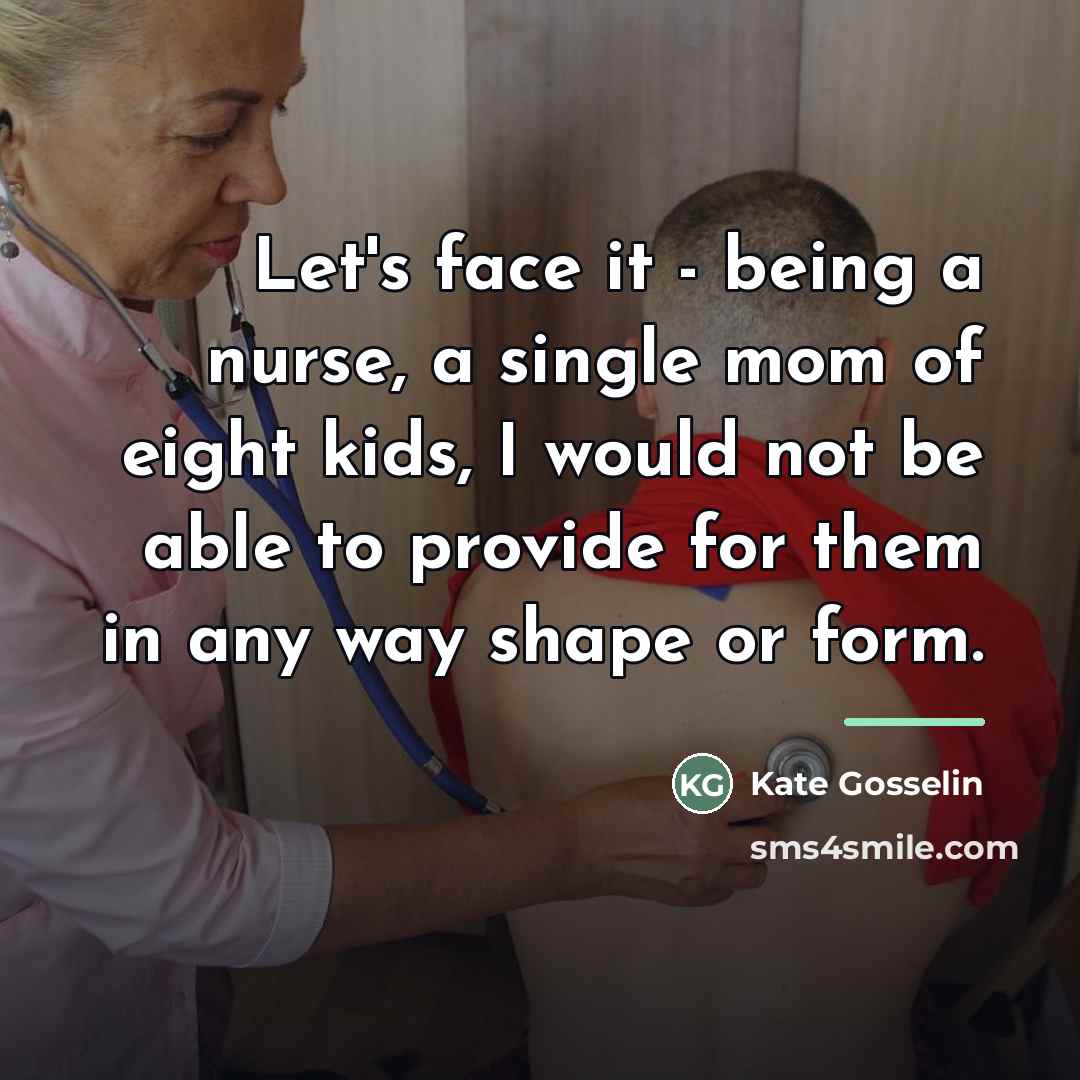 “Let's face it - being a nurse, a single mom…” quote by Kate Gosselin
