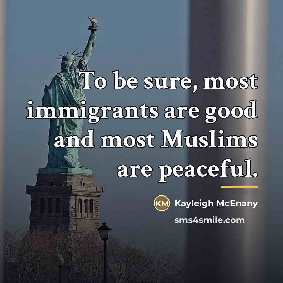 “To be sure, most immigrants are good and most Muslims…” quote by Kayleigh McEnany