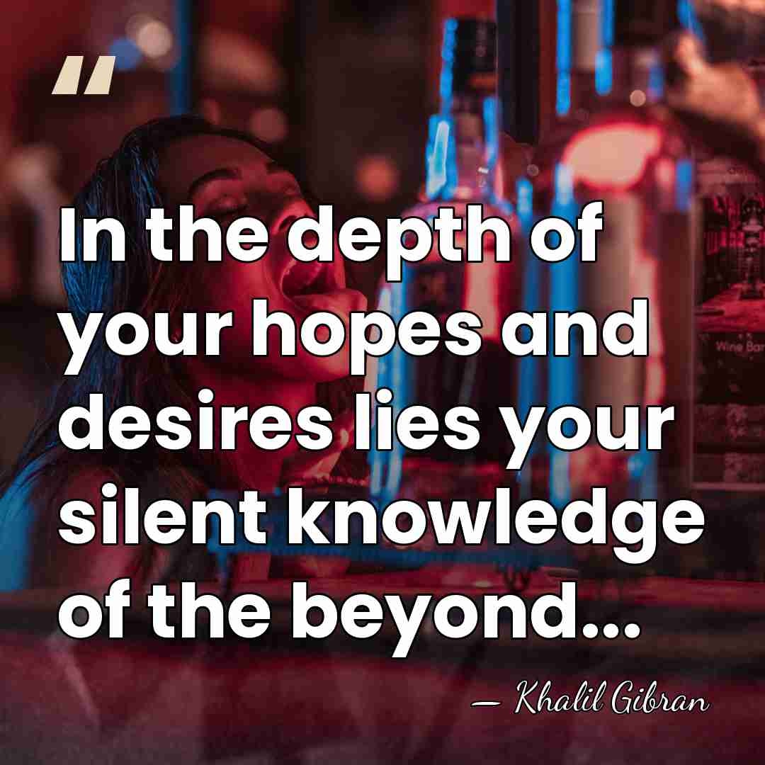 In the depth of your hopes and desires lies your silent knowledge&hellip; - Khalil Gibran