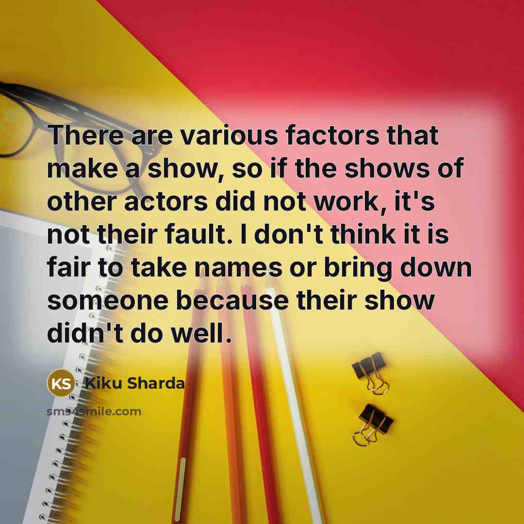 “There are various factors that make a show, so if…” quote by Kiku Sharda