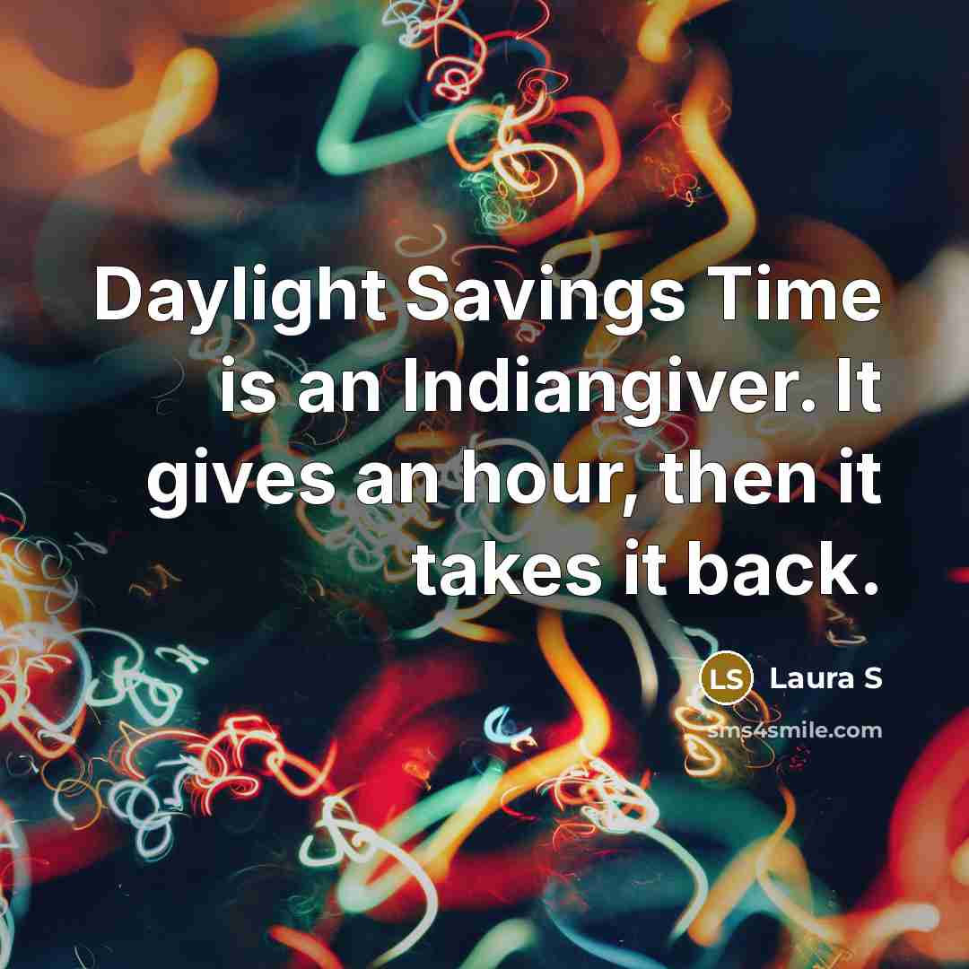 “Daylight Savings Time is an Indiangiver. It gives an hour, then it takes it back.” quote by Laura S