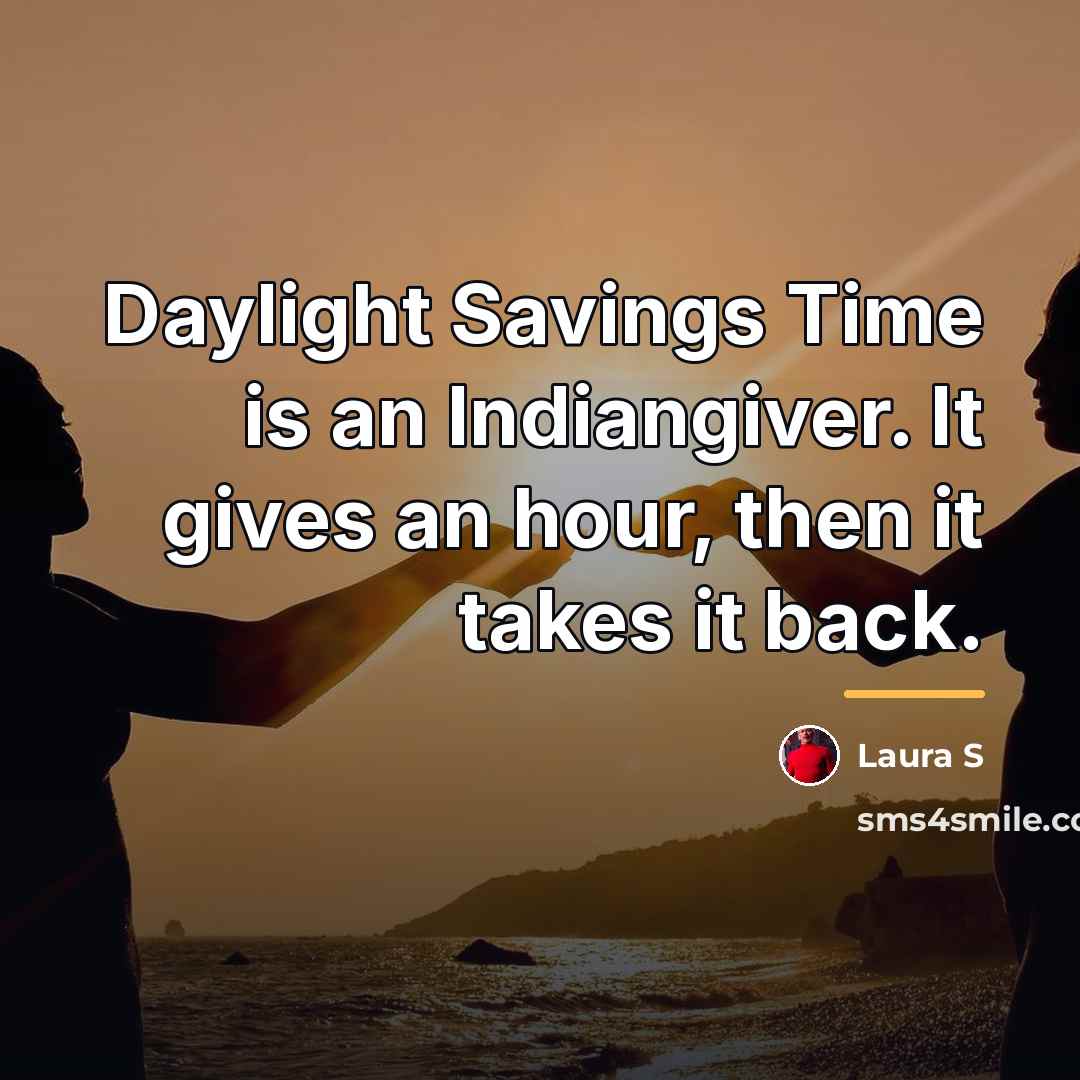“Daylight Savings Time is an Indiangiver. It gives an hour,…” quote by Laura S