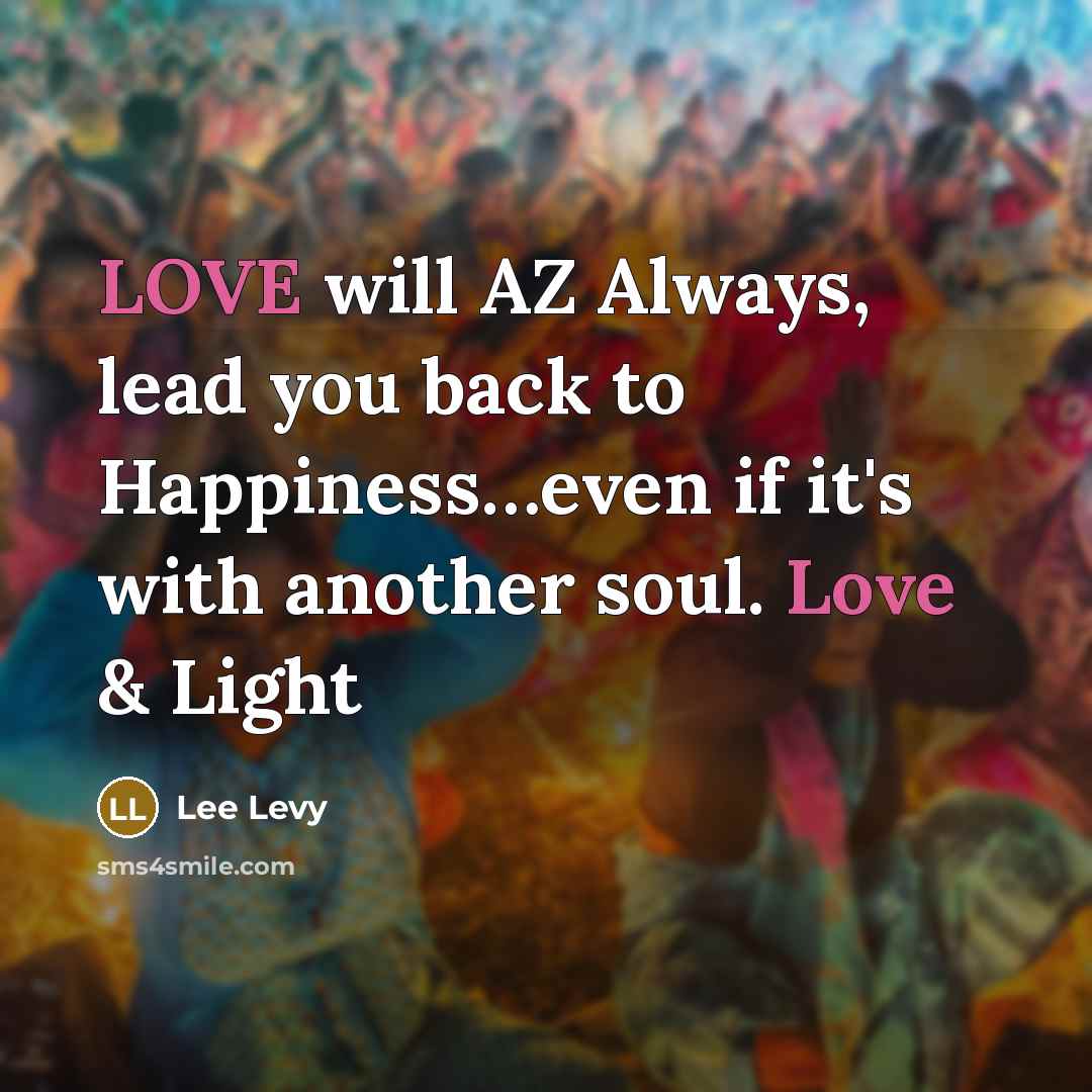 “LOVE will AZ Always, lead you back to Happiness…even if it's with another soul. Love & Light” quote by Lee Levy