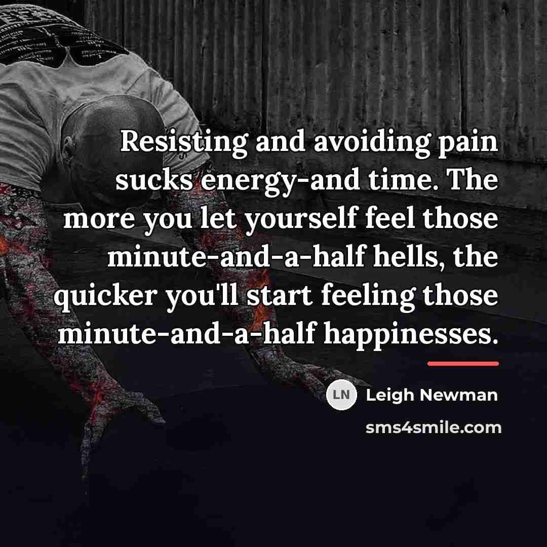 “Resisting and avoiding pain sucks energy-and time. The more you…” quote by Leigh Newman