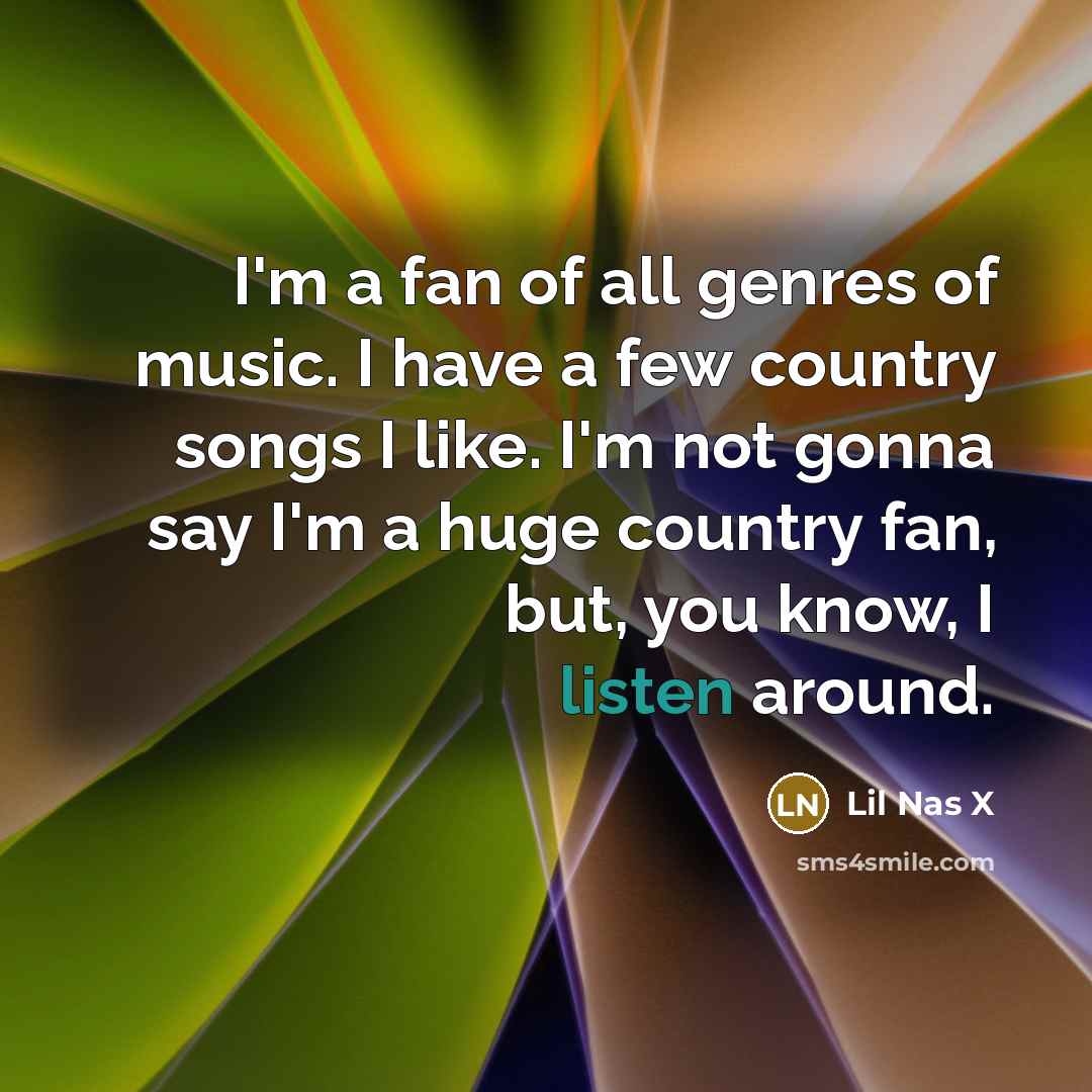“I'm a fan of all genres of music. I have…” quote by Lil Nas X