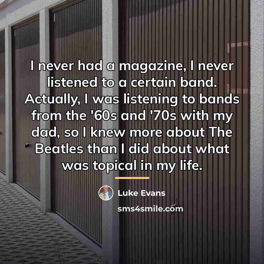 “I never had a magazine, I never listened to a…” quote by Luke Evans