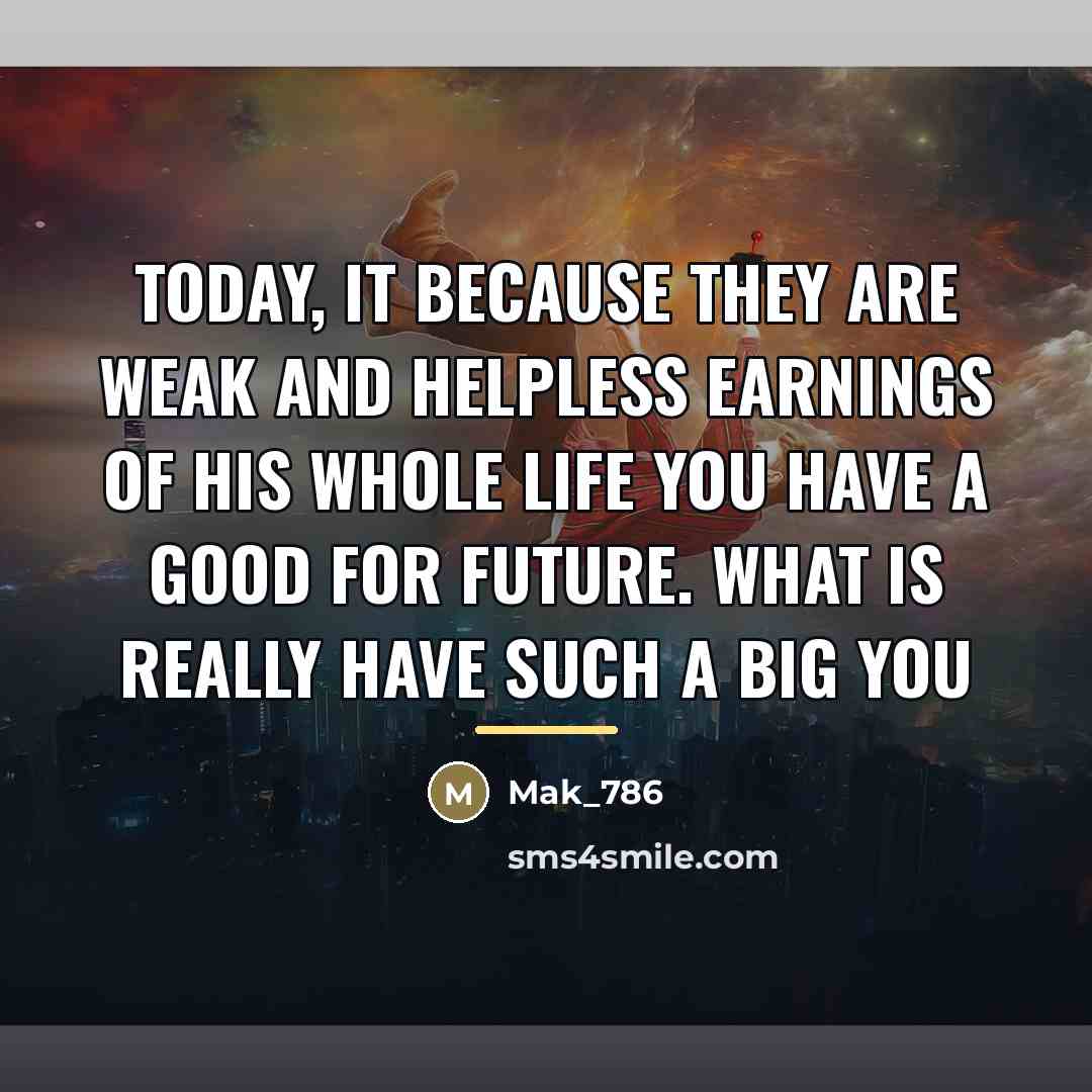 “Today, it because they are weak and helpless earnings of…” quote by Mak_786