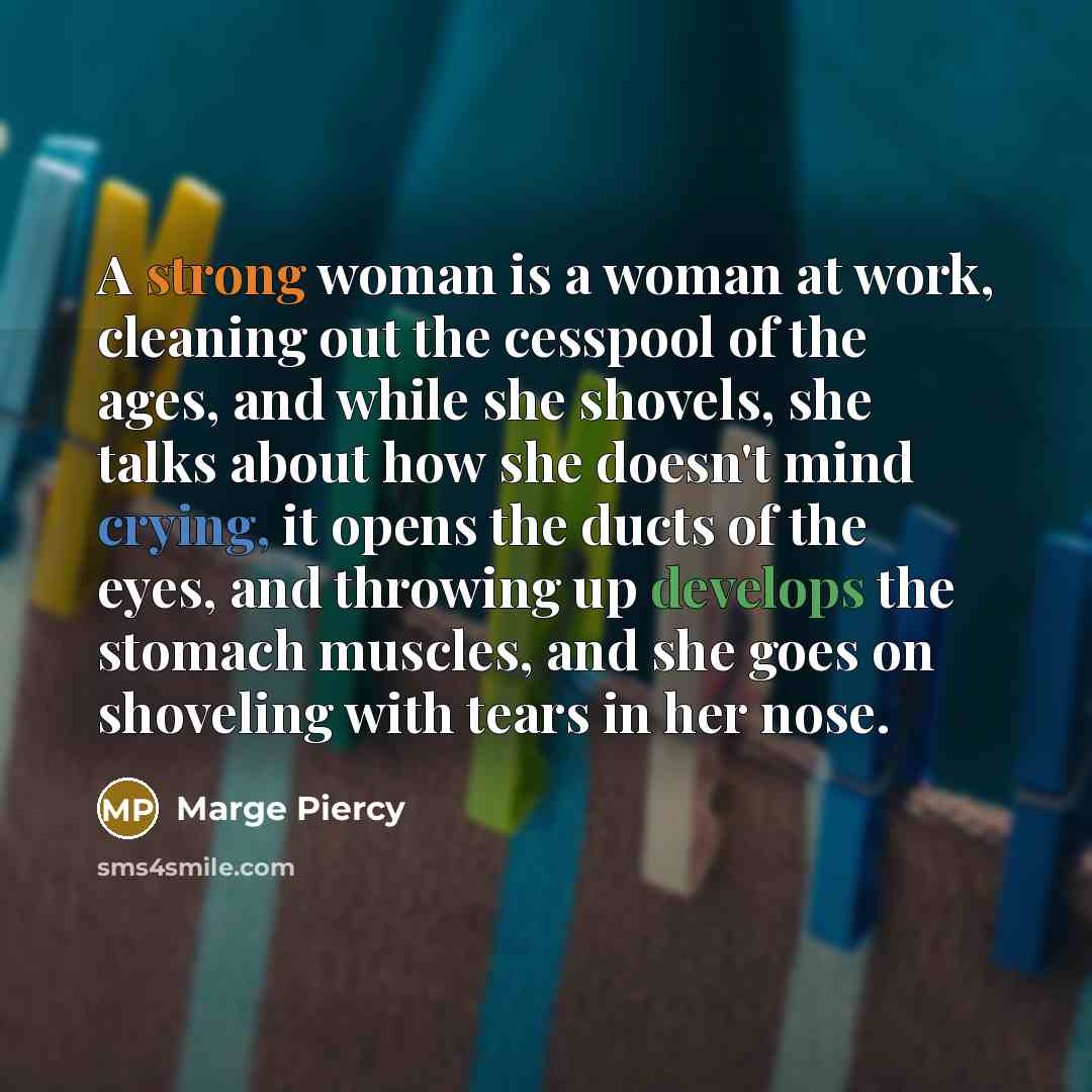 “A strong woman is a woman at work, cleaning out…” quote by Marge Piercy