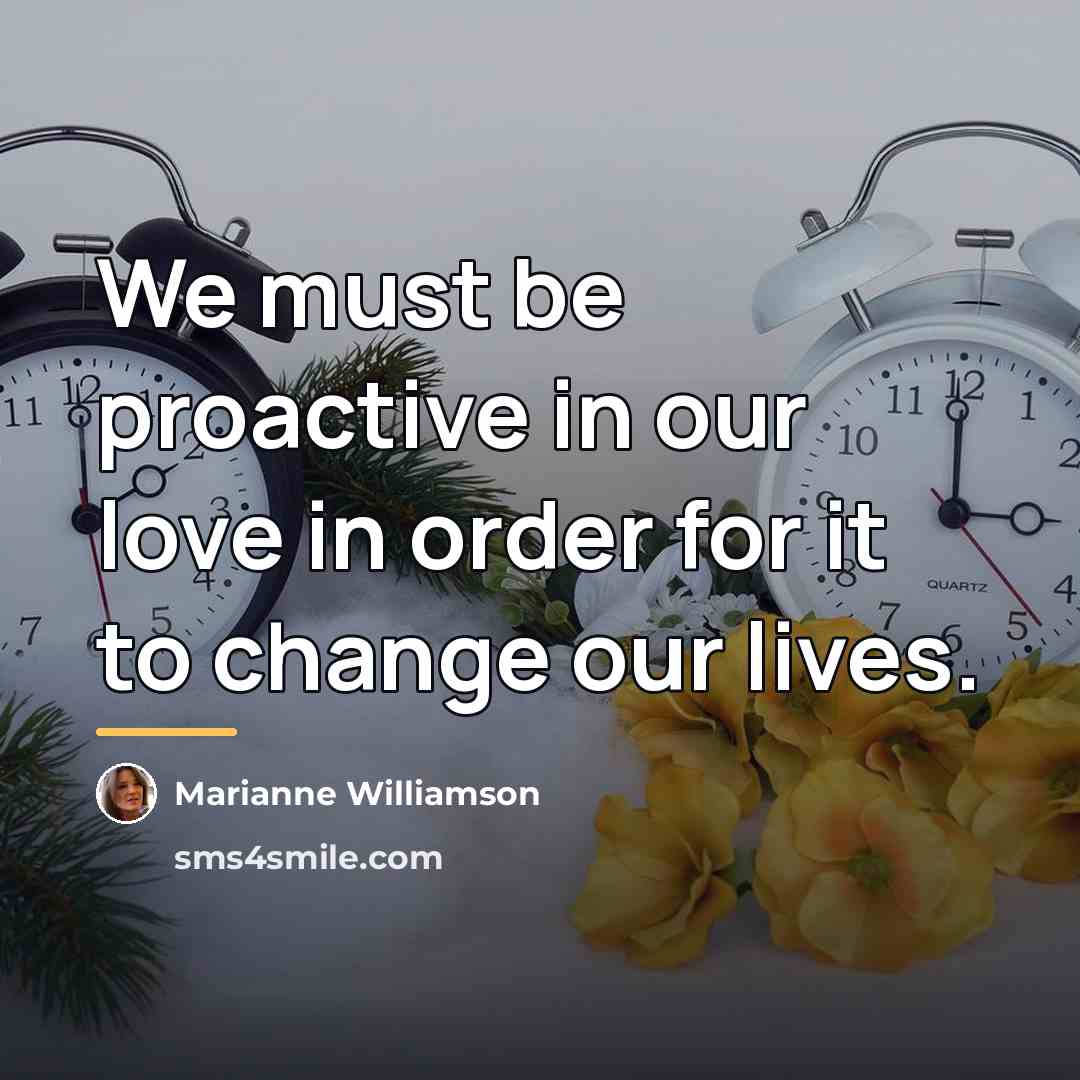 “We must be proactive in our love in order for…” quote by Marianne Williamson