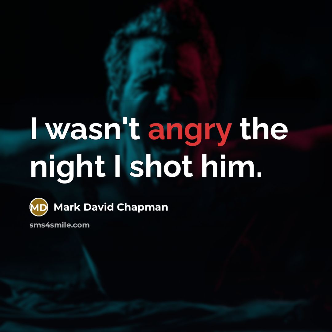 “I wasn't angry the night I shot him.…” quote by Mark David Chapman