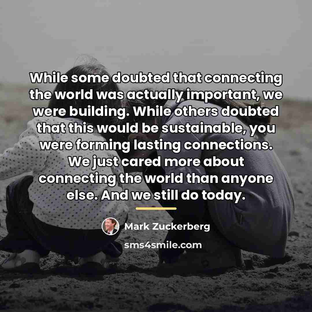 “While some doubted that connecting the world was actually important,…” quote by Mark Zuckerberg