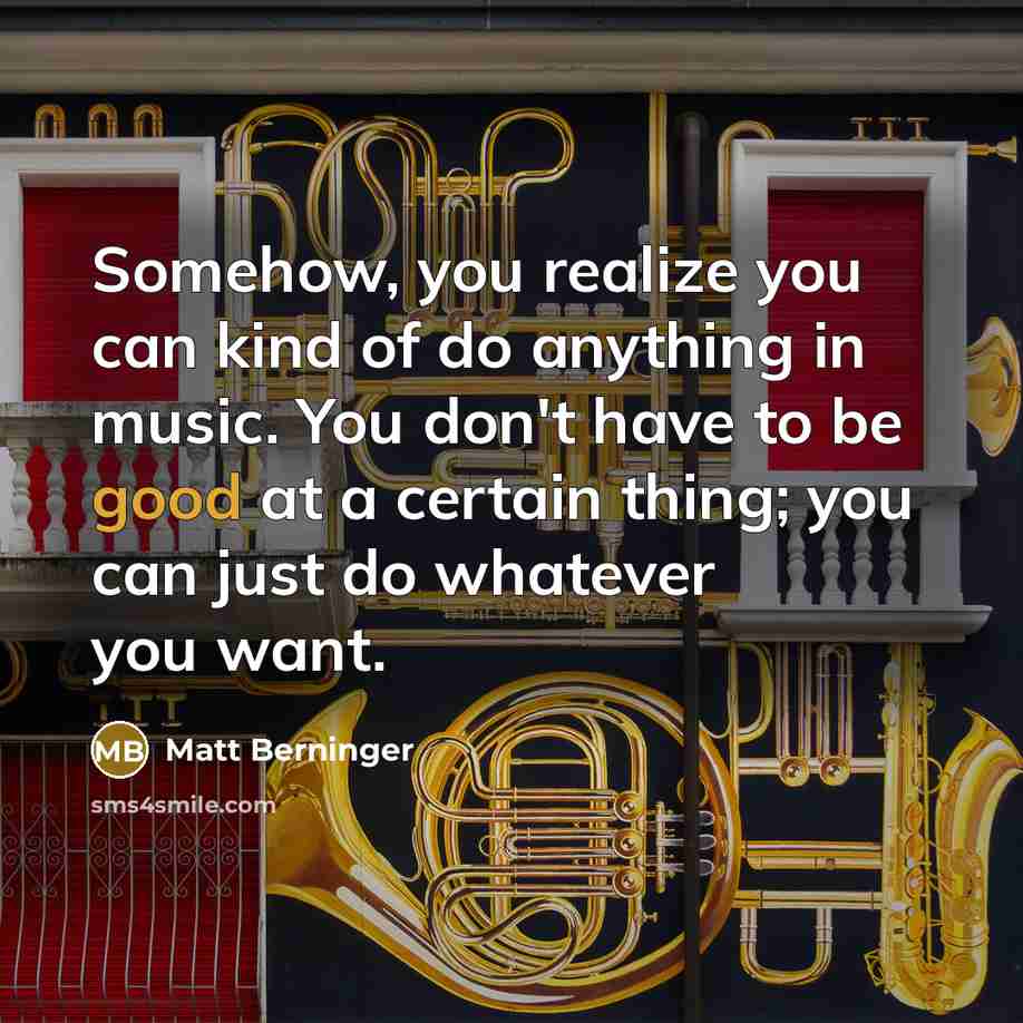 “Somehow, you realize you can kind of do anything in…” quote by Matt Berninger