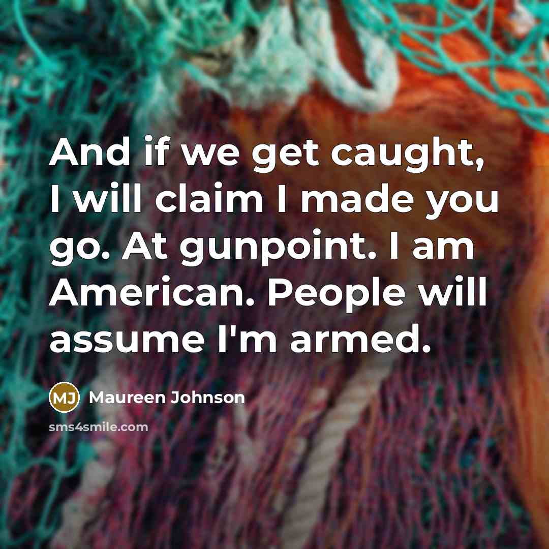 “And if we get caught, I will claim I made…” quote by Maureen Johnson