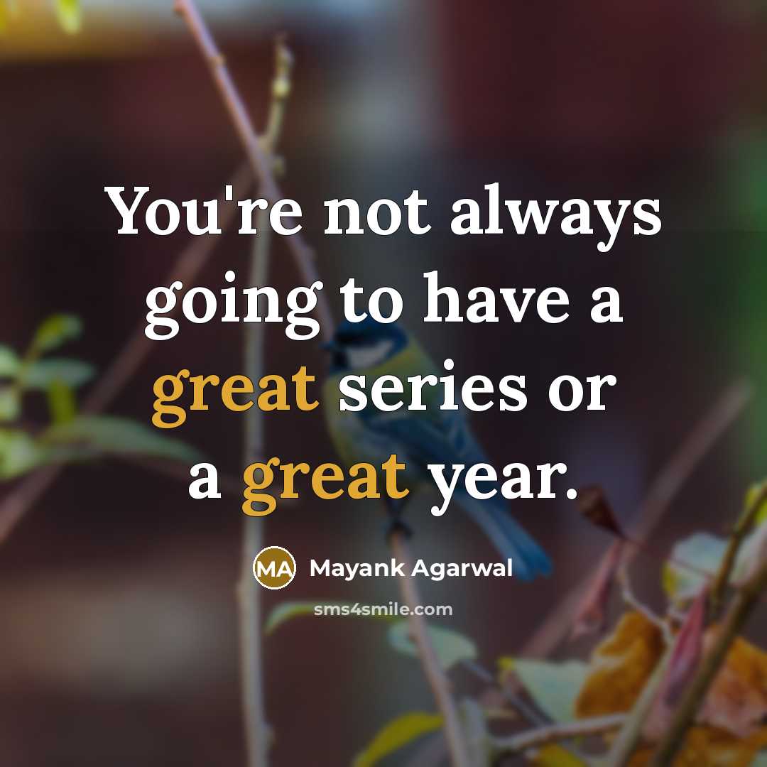 “You're not always going to have a great series or…” quote by Mayank Agarwal