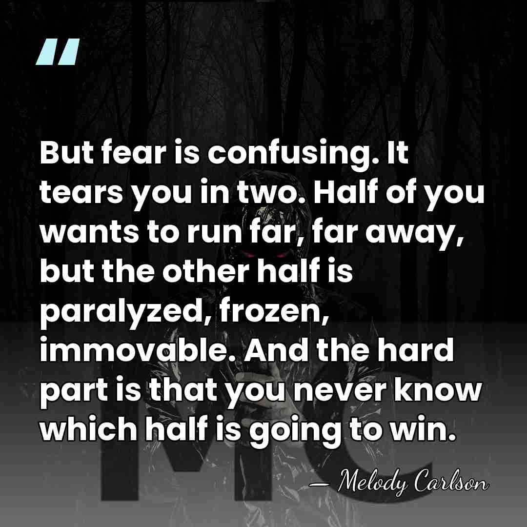 But fear is confusing. It tears you in two. Half of you&hellip; - Melody Carlson