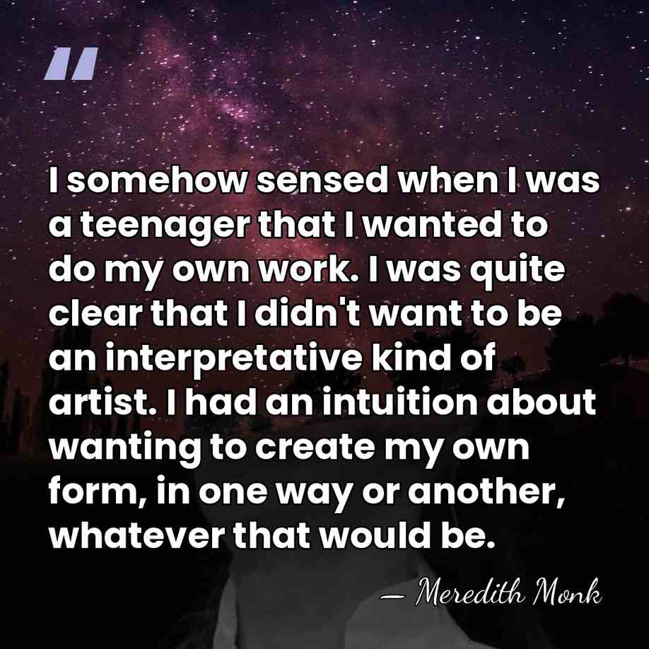I somehow sensed when I was a teenager that I wanted to&hellip; - Meredith Monk