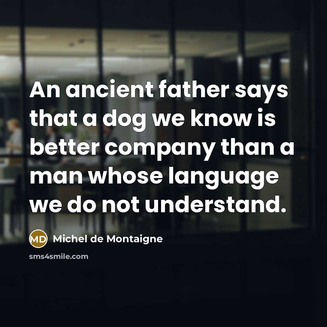 “An ancient father says that a dog we know is…” quote by Michel de Montaigne