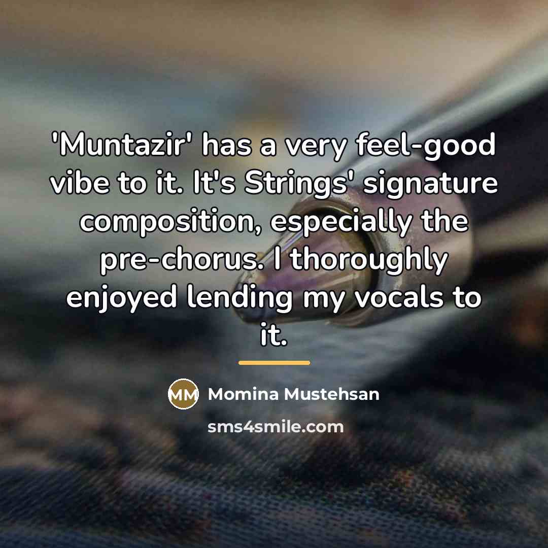 “'Muntazir' has a very feel-good vibe to it. It's Strings'…” quote by Momina Mustehsan