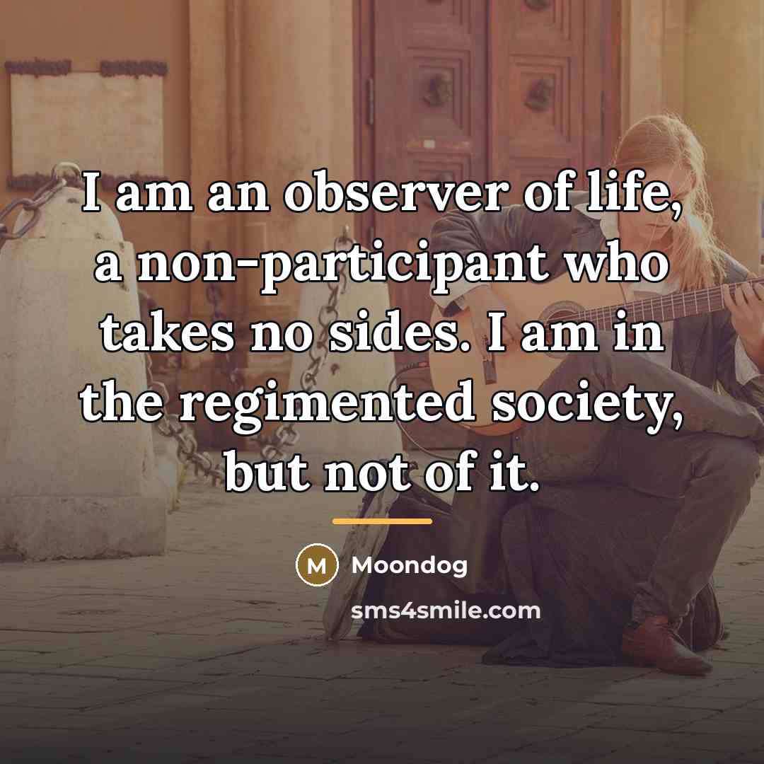 “I am an observer of life, a non-participant who takes…” quote by Moondog