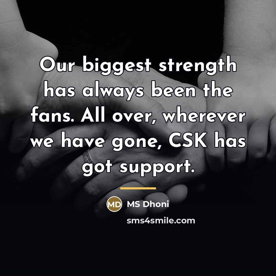 “Our biggest strength has always been the fans. All over,…” quote by MS Dhoni