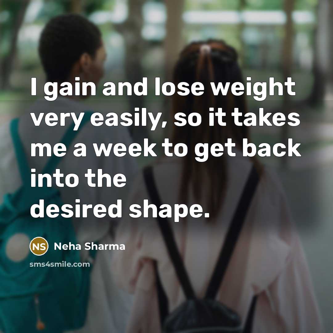 “I gain and lose weight very easily, so it takes…” quote by Neha Sharma