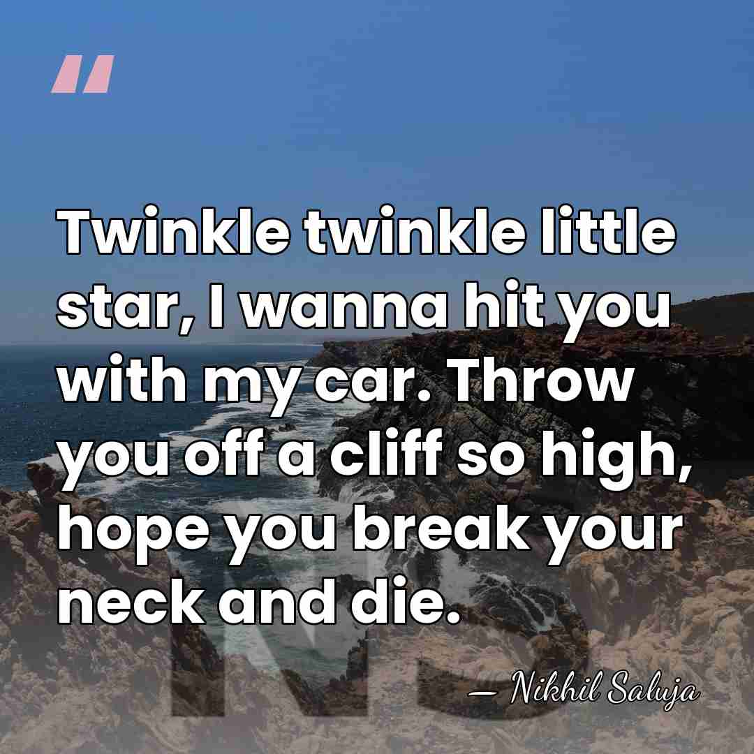 Twinkle twinkle little star, I wanna hit you with my car. Throw&hellip; - Nikhil Saluja