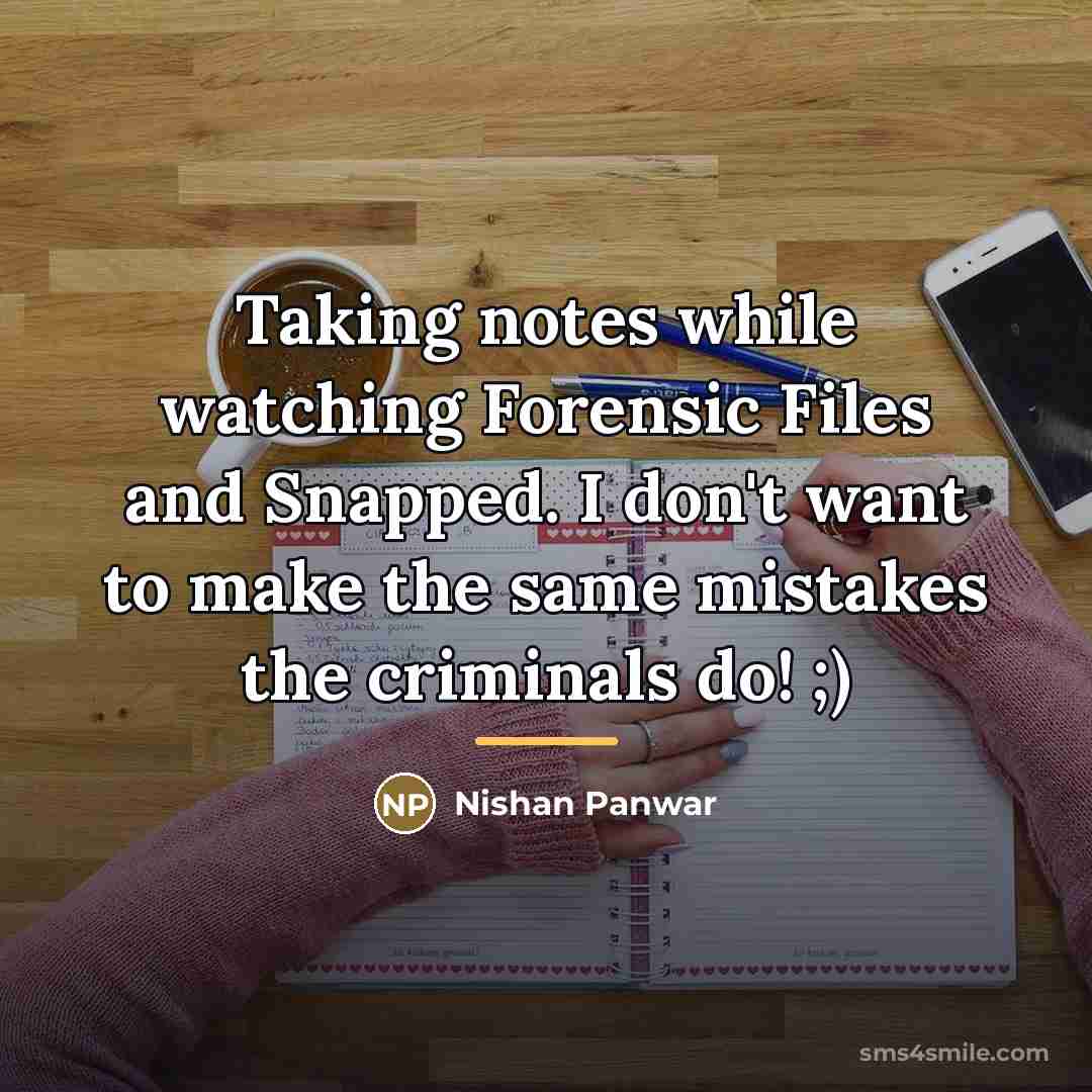 “Taking notes while watching Forensic Files and Snapped. I don't…” quote by Nishan Panwar