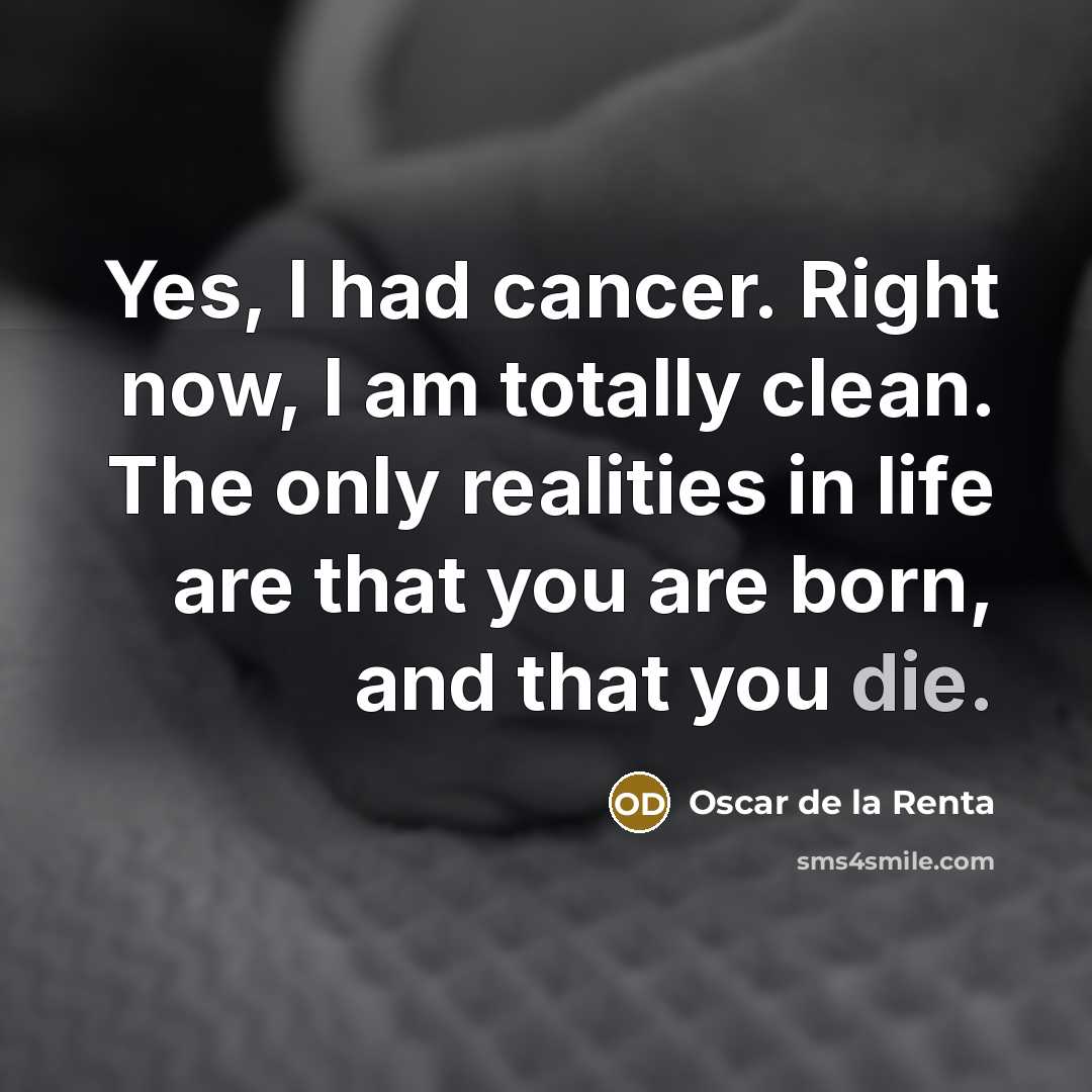“Yes, I had cancer. Right now, I am totally clean.…” quote by Oscar de la Renta