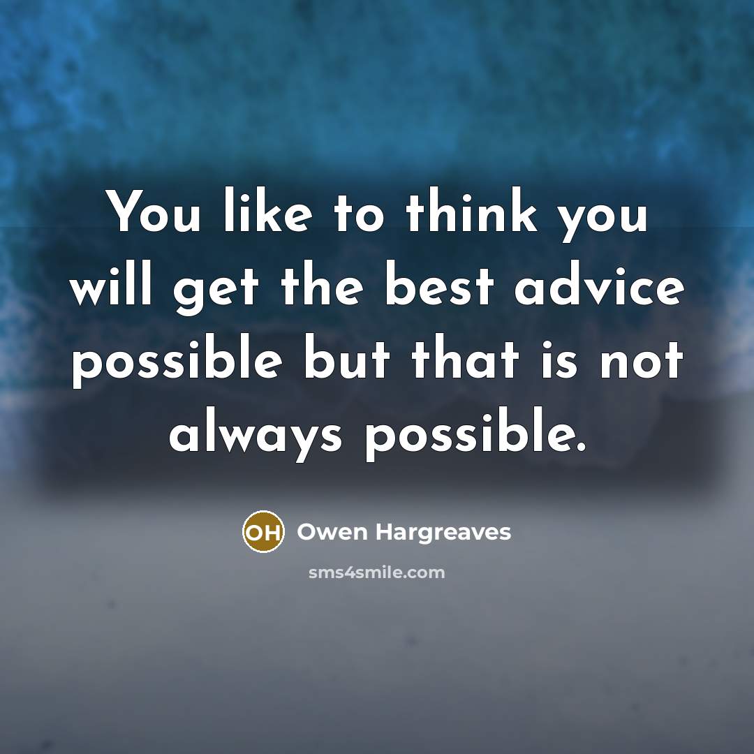 “You like to think you will get the best advice…” quote by Owen Hargreaves