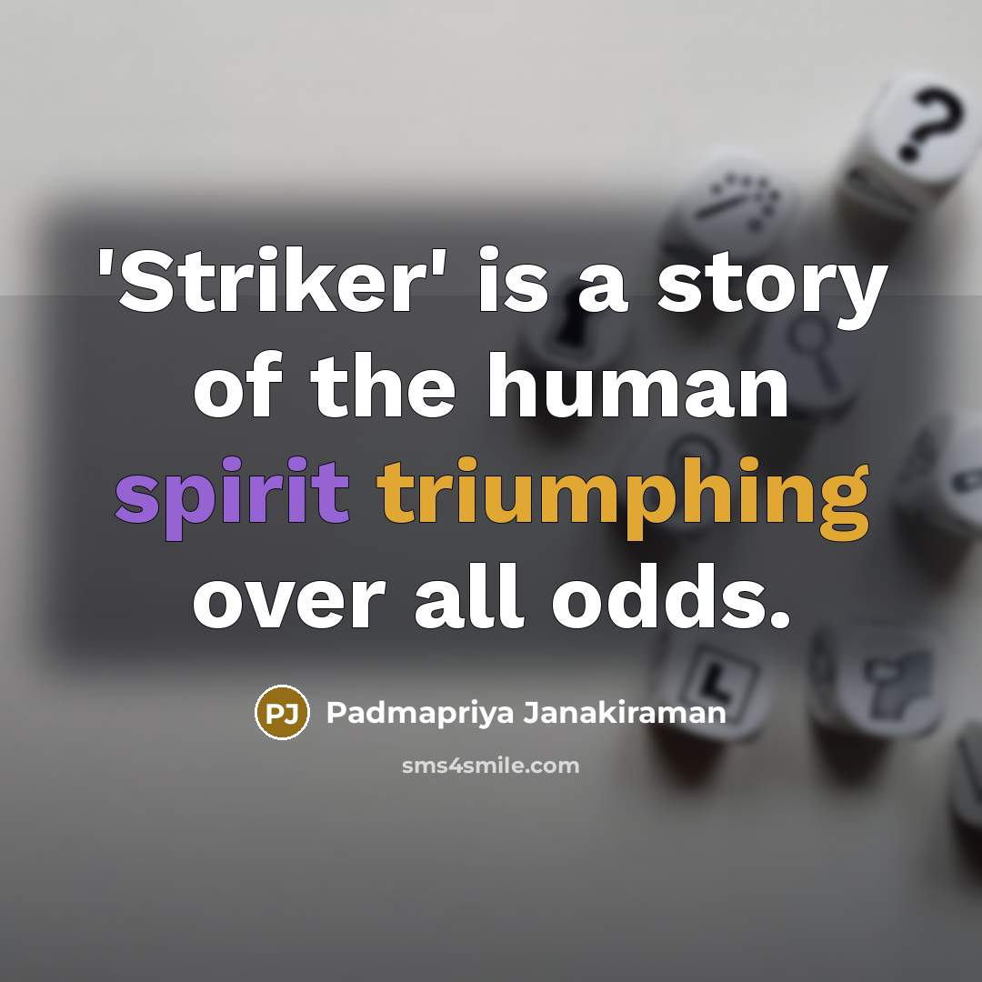 “'Striker' is a story of the human spirit triumphing over…” quote by Padmapriya Janakiraman
