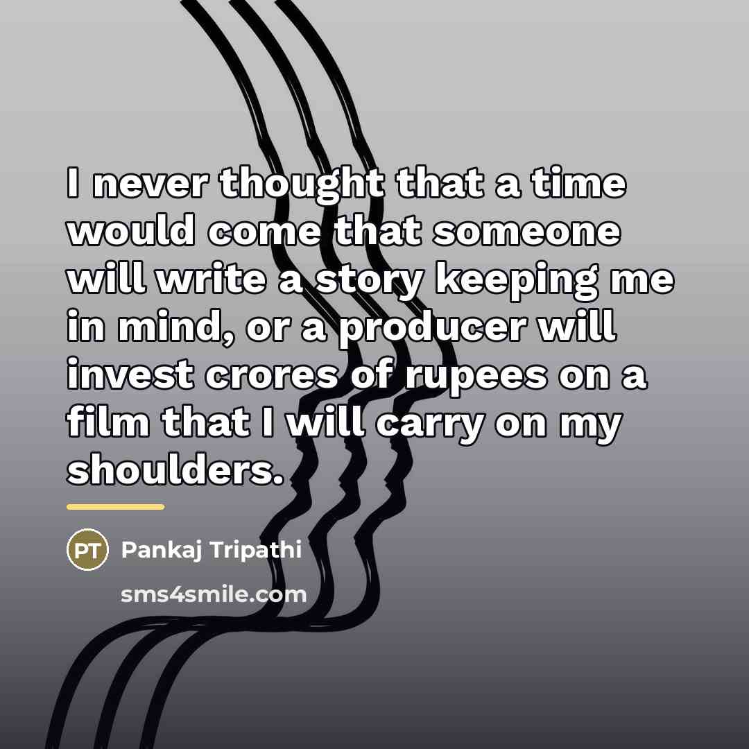 “I never thought that a time would come that someone…” quote by Pankaj Tripathi